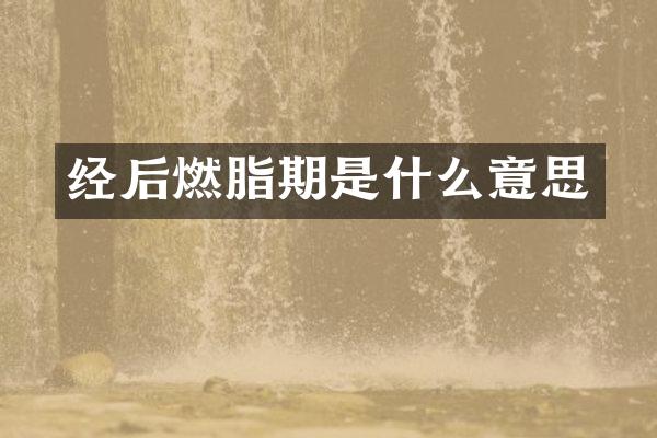 经后燃脂期是什么意思