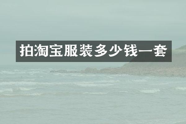 拍淘宝服装多少钱一套