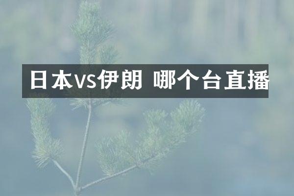 日本vs伊朗 哪个台直播