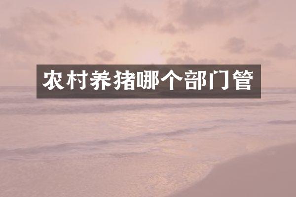 农村养猪哪个部门管