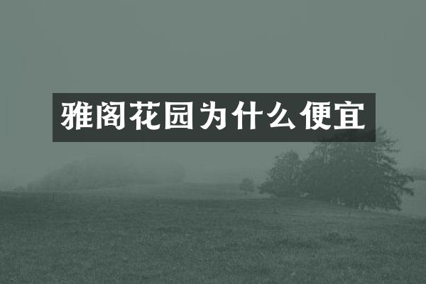 雅阁花园为什么便宜