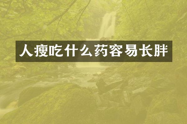 人瘦吃什么药容易长胖