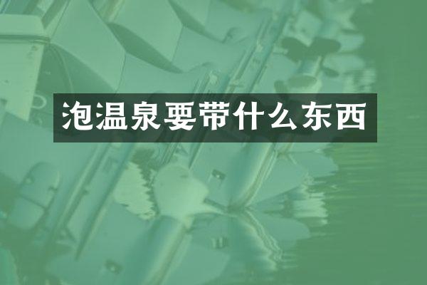 泡温泉要带什么东西