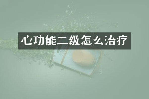 心功能二级怎么治疗