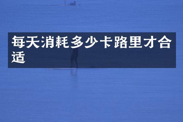 每天消耗多少卡路里才合适