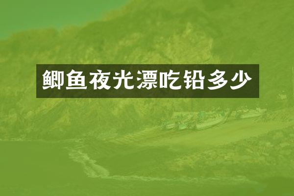 鲫鱼夜光漂吃铅多少