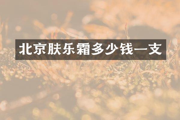 北京肤乐霜多少钱一支