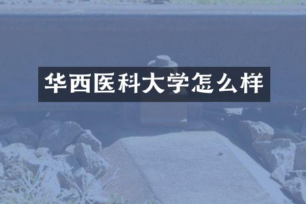 华西医科大学怎么样