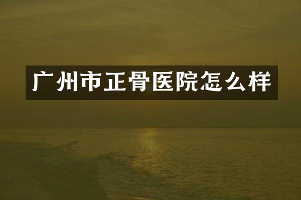 广州市正骨医院怎么样