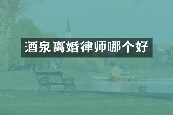 酒泉离婚律师哪个好