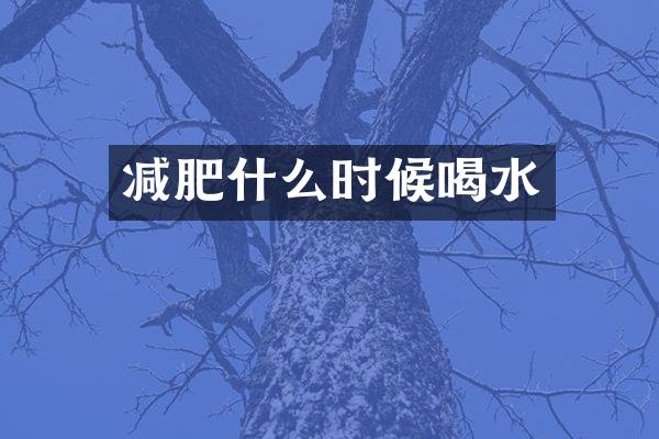 减肥什么时候喝水