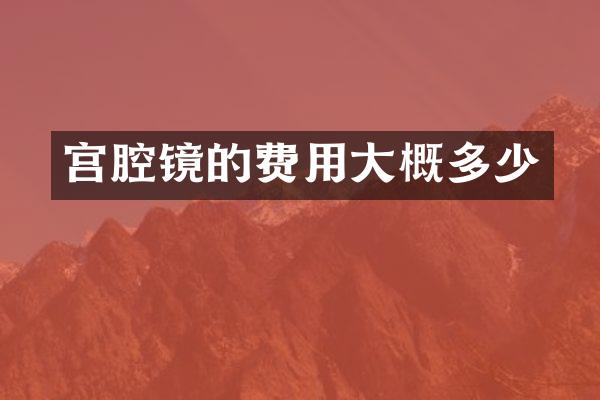 宫腔镜的费用大概多少