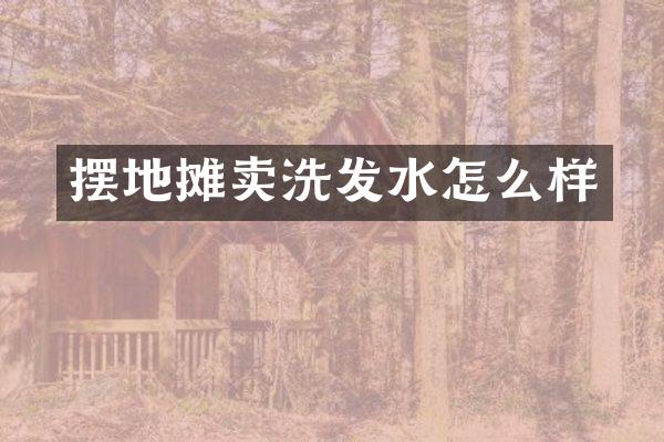 摆地摊卖洗发水怎么样
