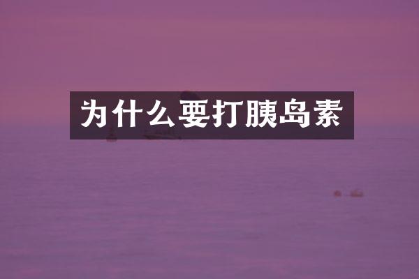 为什么要打胰岛素
