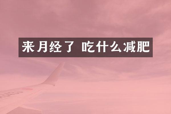 来月经了 吃什么减肥