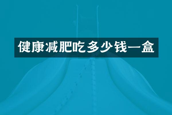 健康减肥吃多少钱一盒
