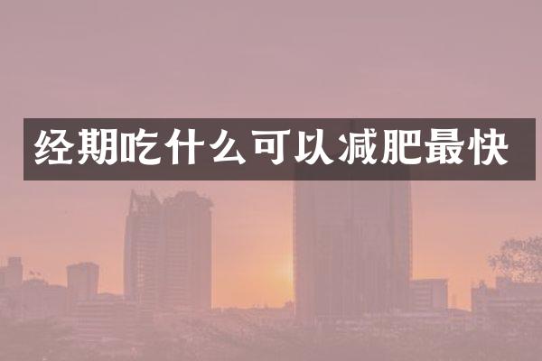 经期吃什么可以减肥最快