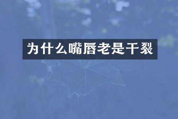为什么嘴唇老是干裂