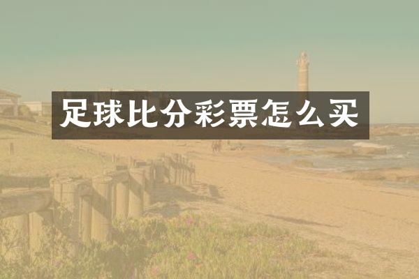 足球比分彩票怎么买