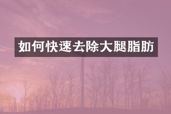 如何快速去除大腿脂肪