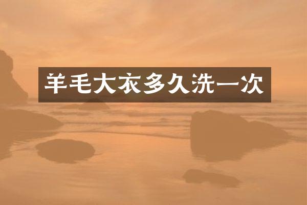 羊毛大衣多久洗一次