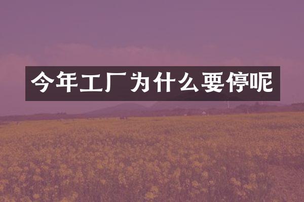 今年工厂为什么要停呢