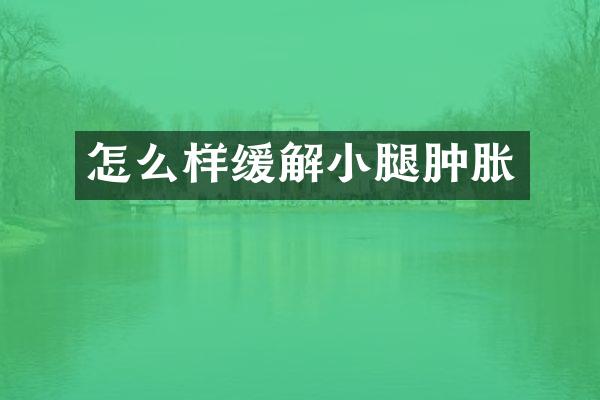 怎么样缓解小腿肿胀