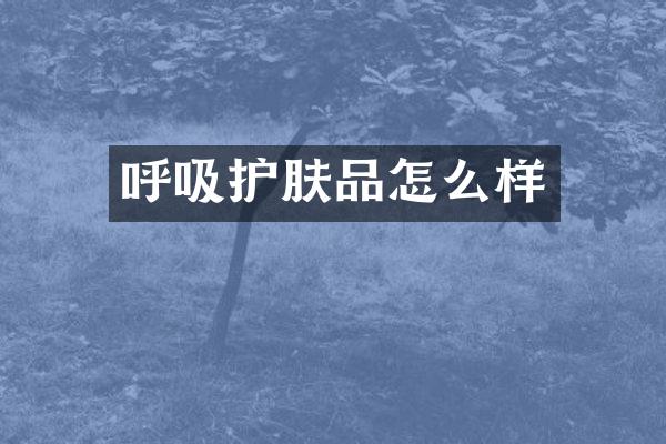 呼吸护肤品怎么样