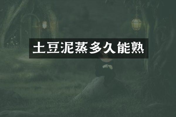 土豆泥蒸多久能熟