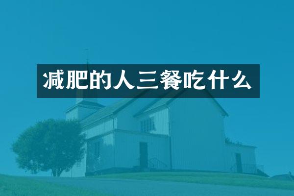 减肥的人三餐吃什么