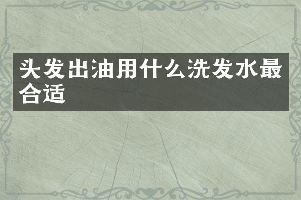 头发出油用什么洗发水最合适