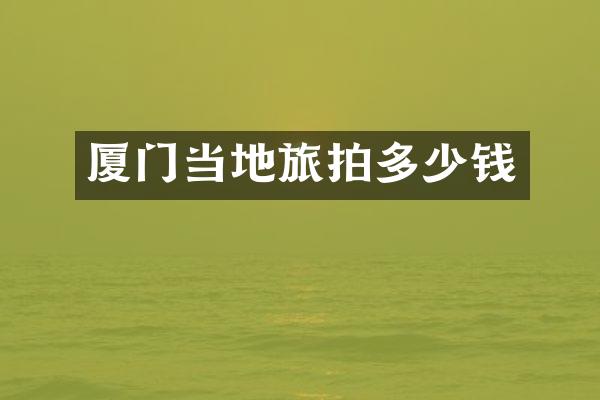 厦门当地旅拍多少钱