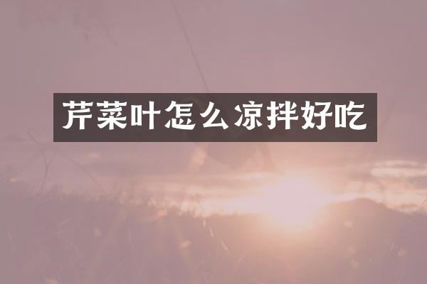 芹菜叶怎么凉拌好吃