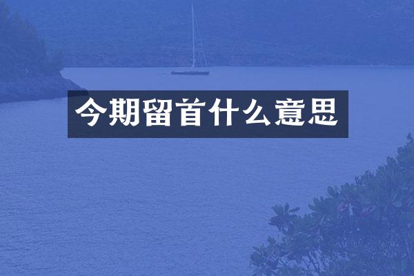 今期留首什么意思