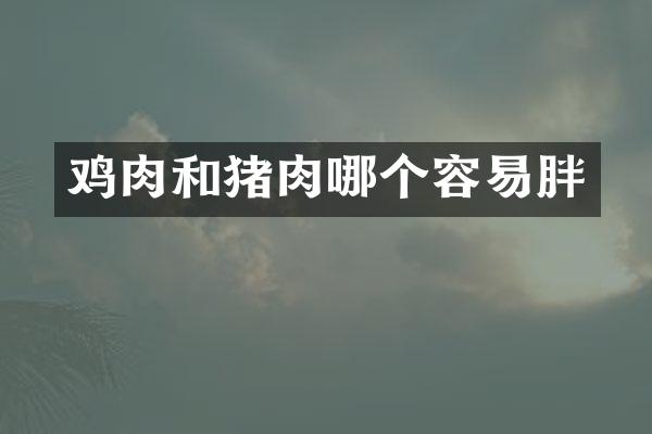鸡肉和猪肉哪个容易胖