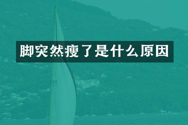 脚突然瘦了是什么原因