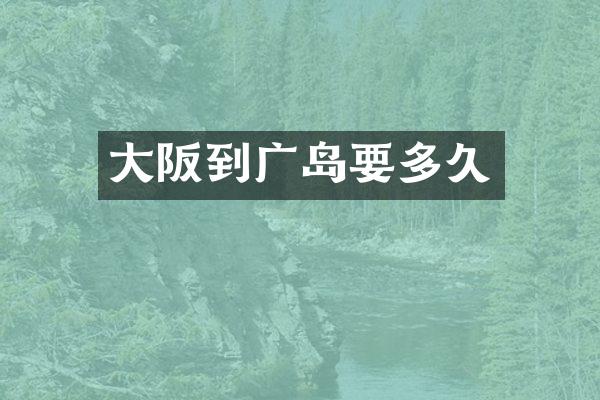 大阪到广岛要多久