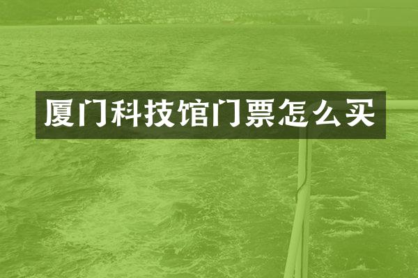 厦门科技馆门票怎么买