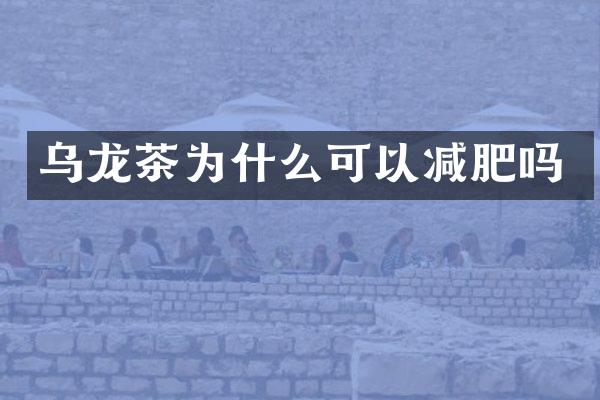 乌龙茶为什么可以减肥吗