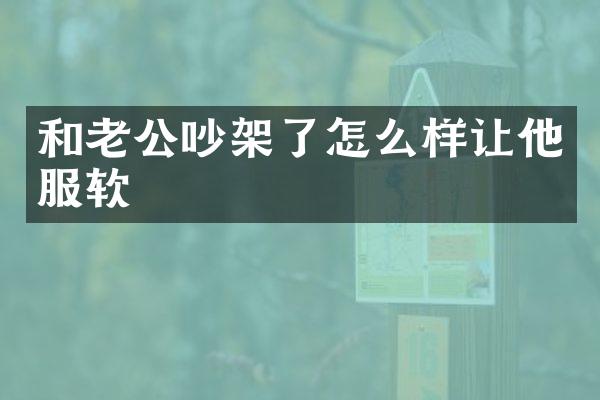 和老公吵架了怎么样让他服软