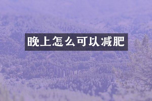 晚上怎么可以减肥