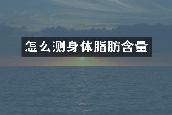 怎么测身体脂肪含量