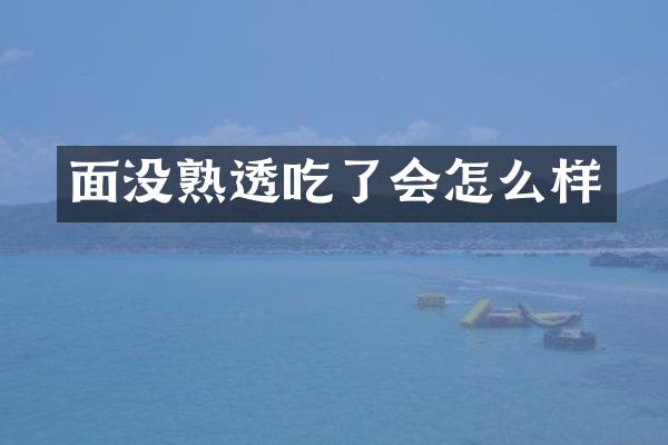 面没熟透吃了会怎么样