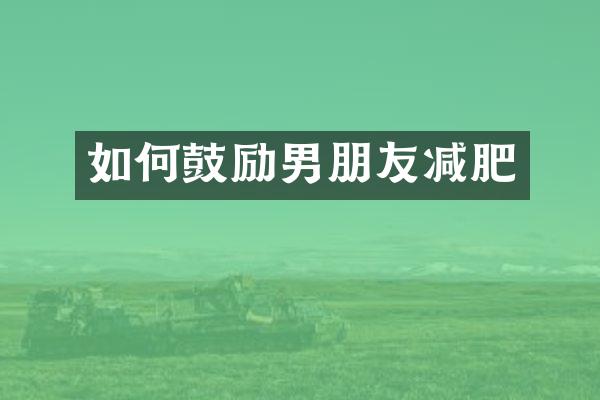 如何鼓励男朋友减肥