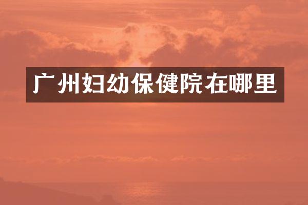 广州妇幼保健院在哪里