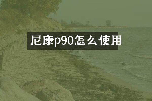 尼康p90怎么使用