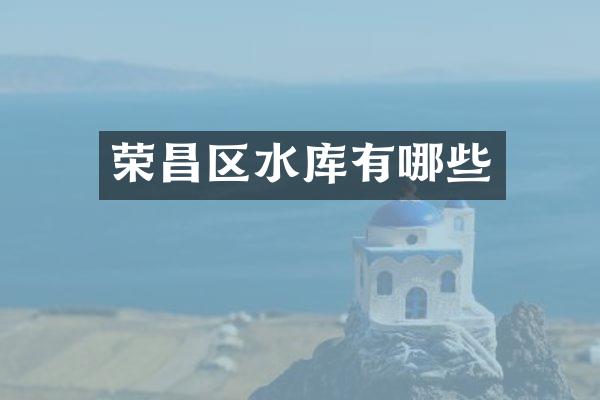 荣昌区水库有哪些
