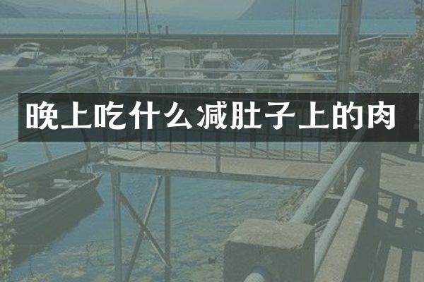 晚上吃什么减肚子上的肉