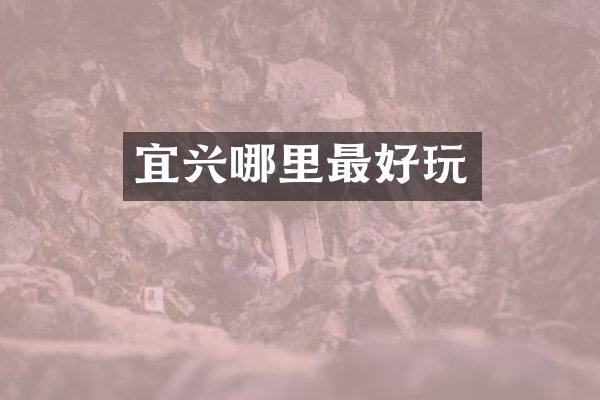 宜兴哪里最好玩