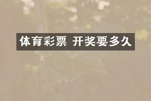 体育彩票 开奖要多久